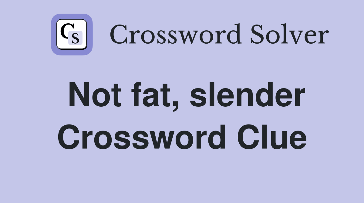 Not fat, slender Crossword Clue