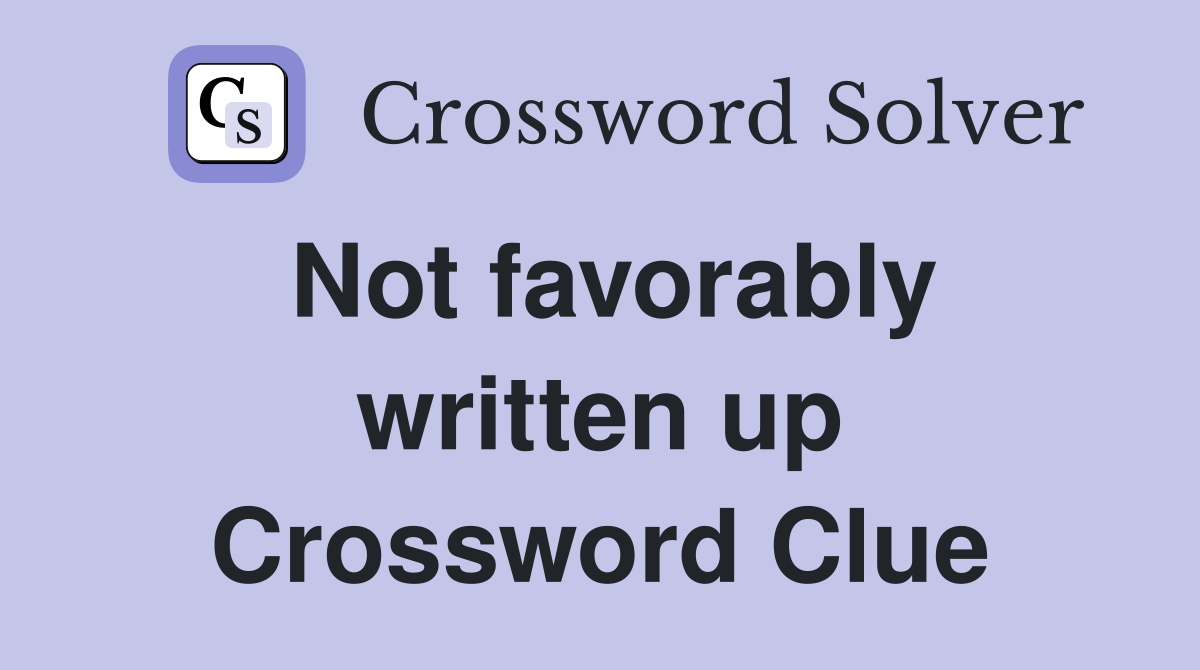 Not favorably written up Crossword Clue