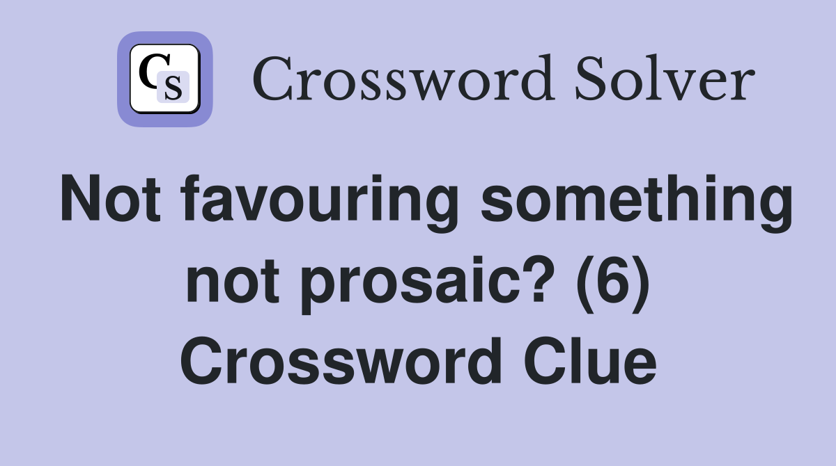 Not favouring something not prosaic? (6) Crossword Clue