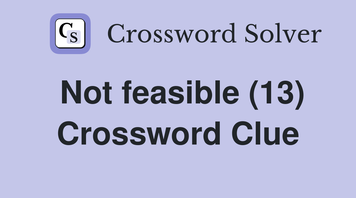 Not feasible (13) Crossword Clue
