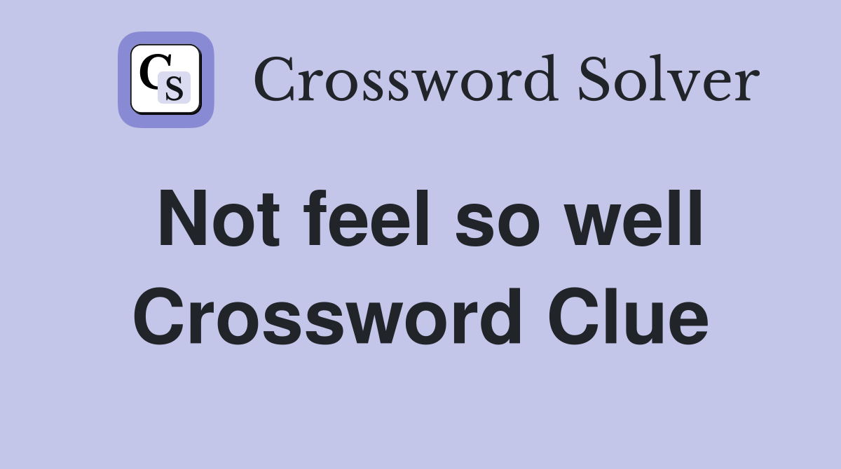 Not feel so well Crossword Clue