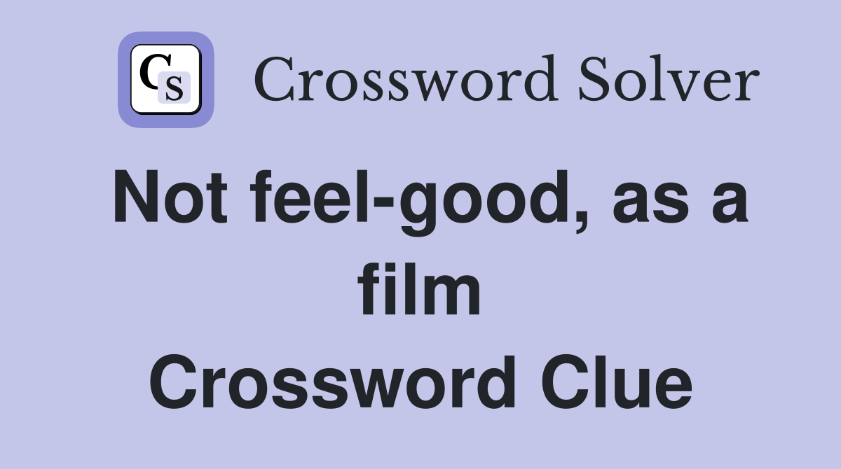 Not feel-good, as a film Crossword Clue