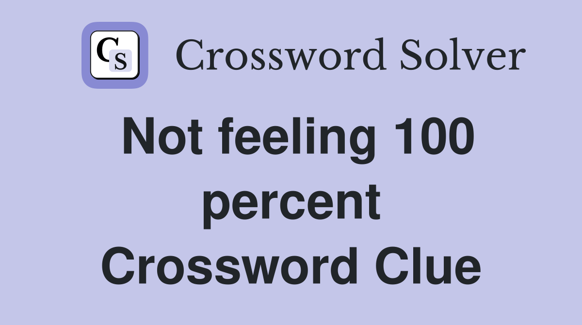 Not feeling 100 percent Crossword Clue
