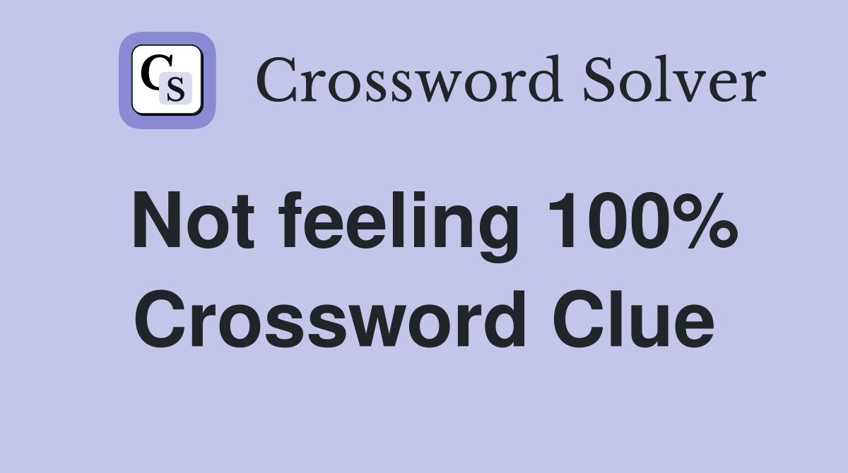 Not feeling 100% Crossword Clue