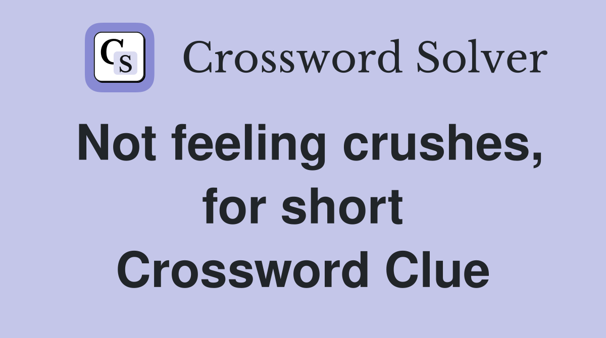 Not feeling crushes, for short Crossword Clue