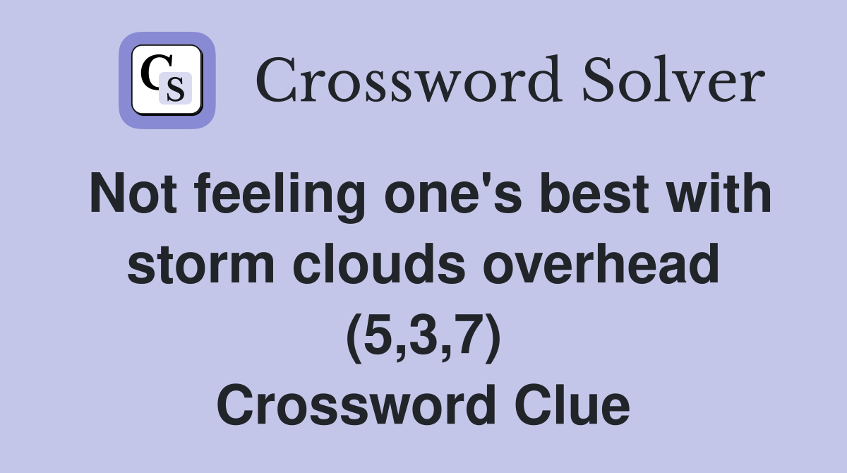 Not feeling one's best with storm clouds overhead (5,3,7) Crossword Clue