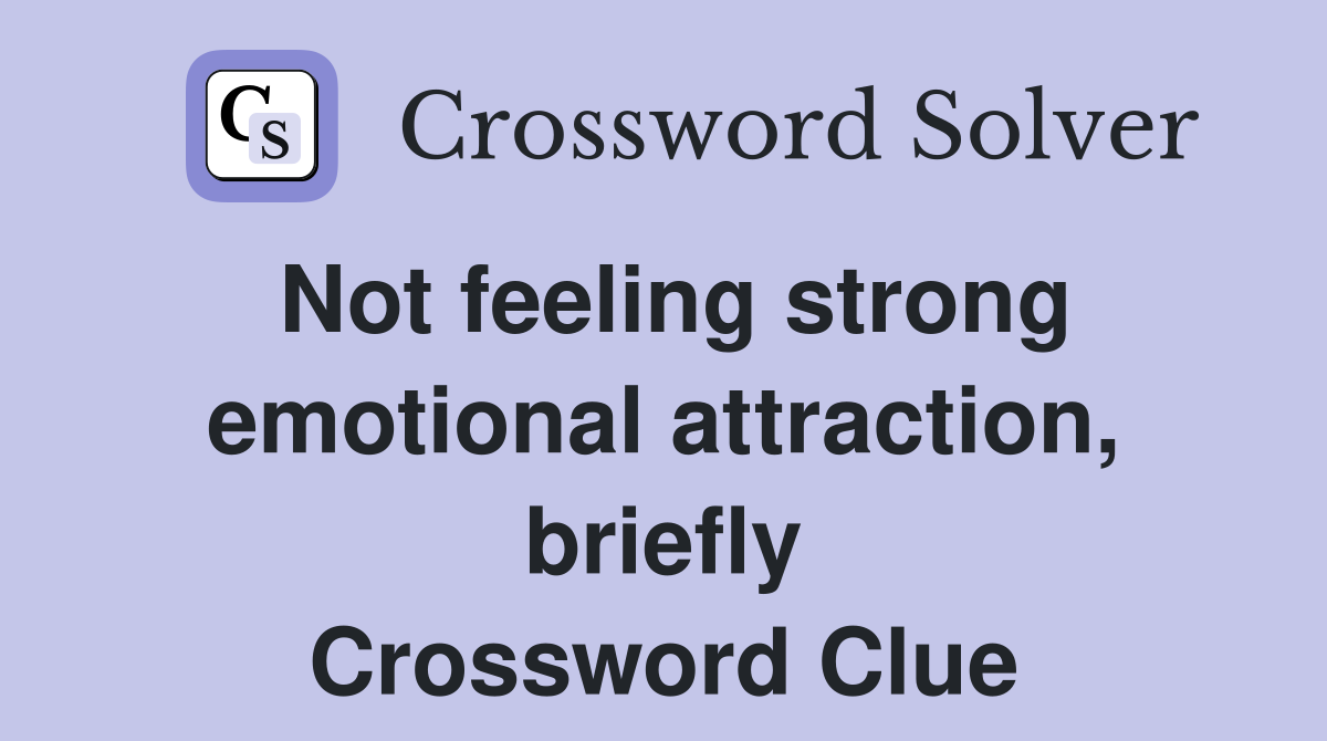 Not feeling strong emotional attraction, briefly Crossword Clue