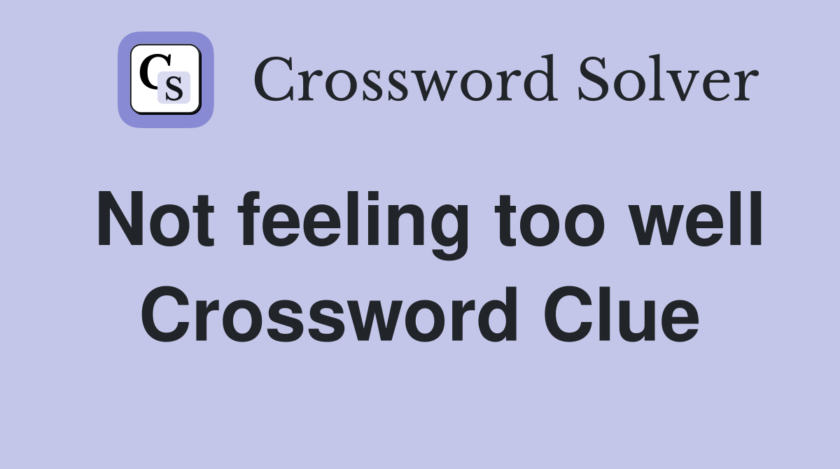 Not feeling too well Crossword Clue