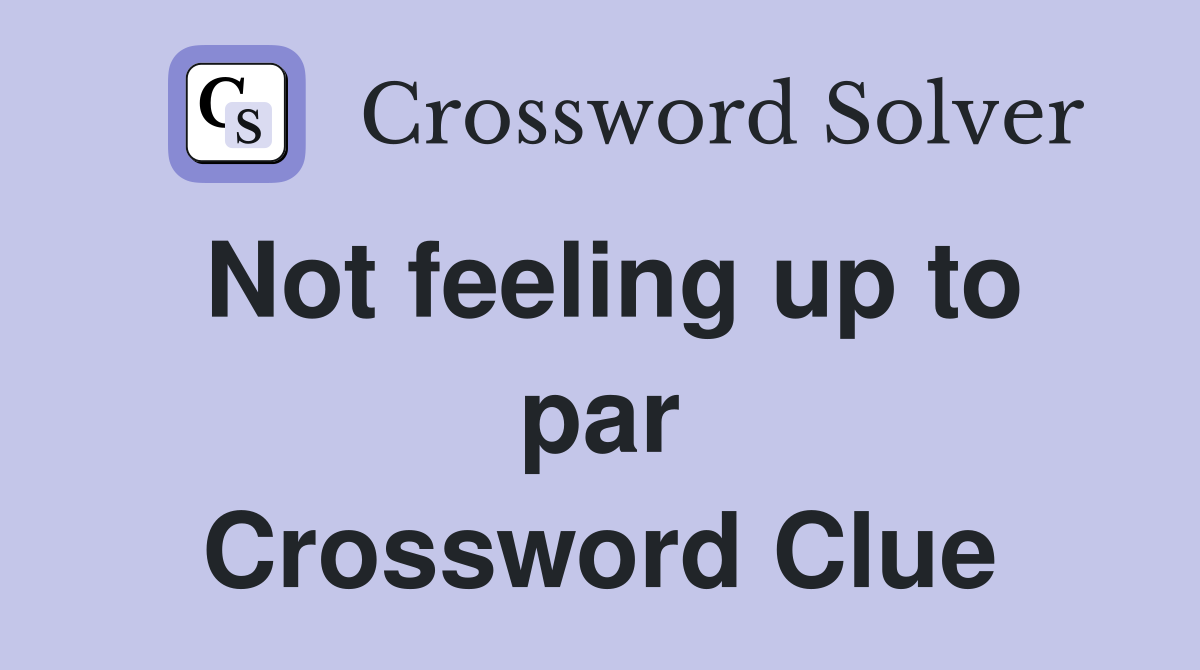 Not feeling up to par Crossword Clue