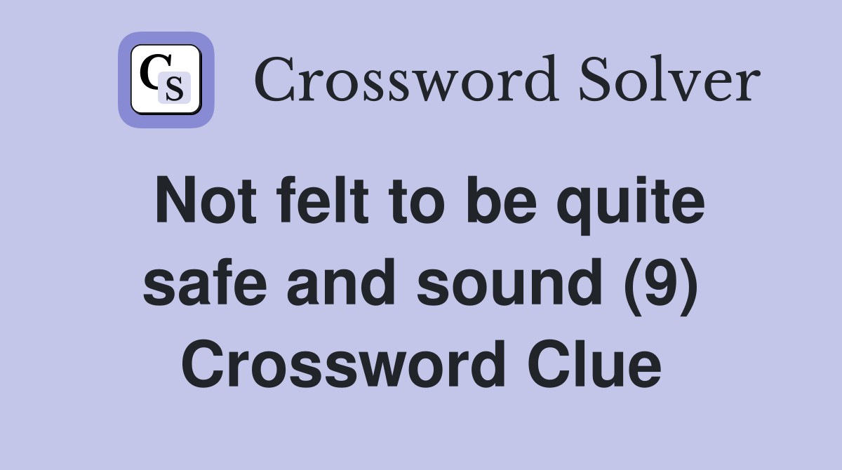 Not felt to be quite safe and sound (9) Crossword Clue