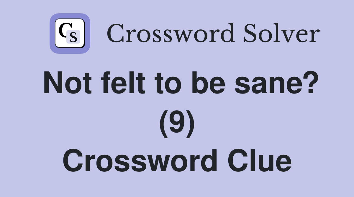 Not felt to be sane? (9) Crossword Clue Answers Crossword Solver
