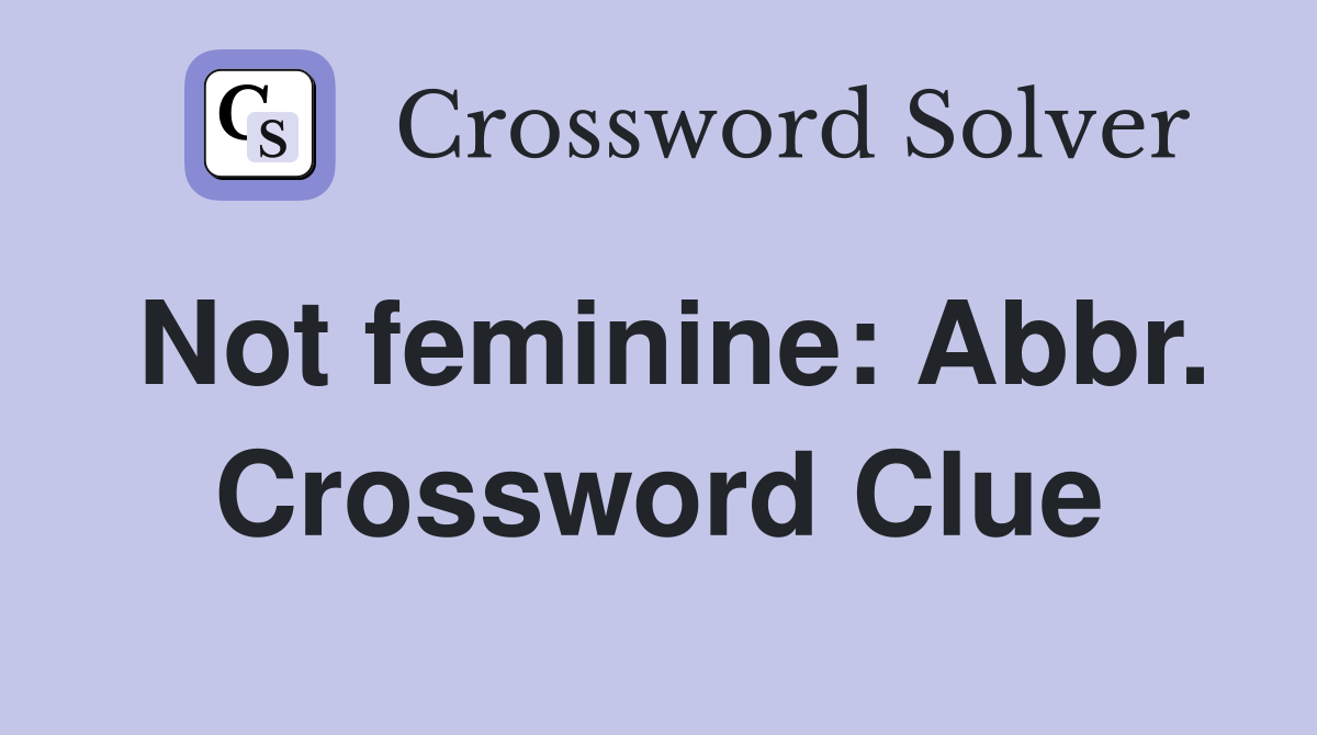 Not feminine: Abbr. Crossword Clue
