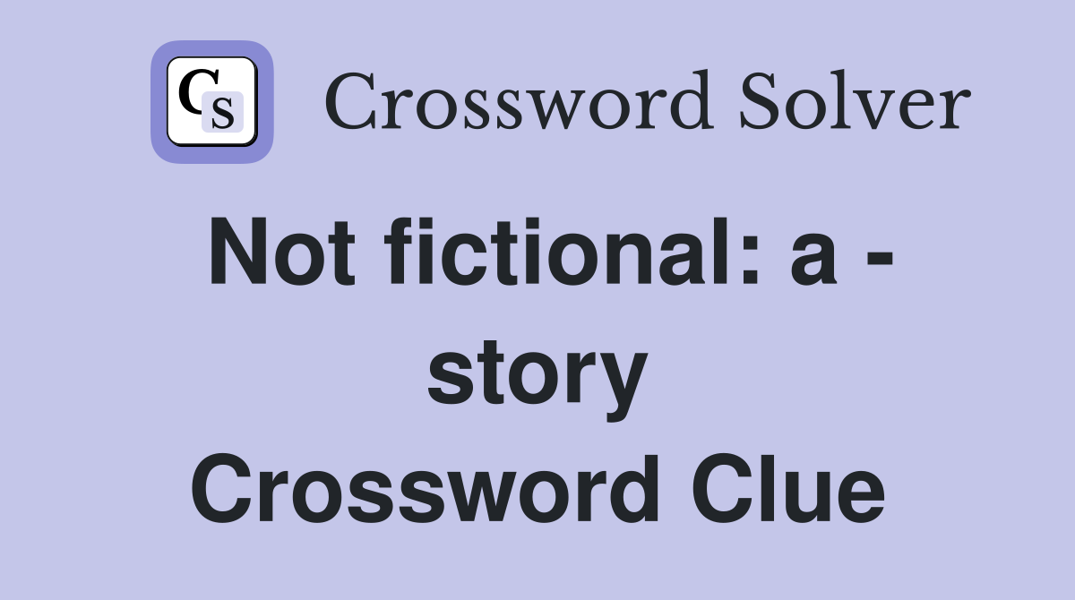 Not fictional: a - story Crossword Clue