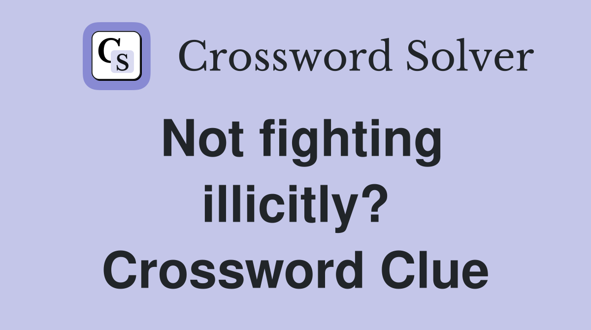 Not fighting illicitly? Crossword Clue