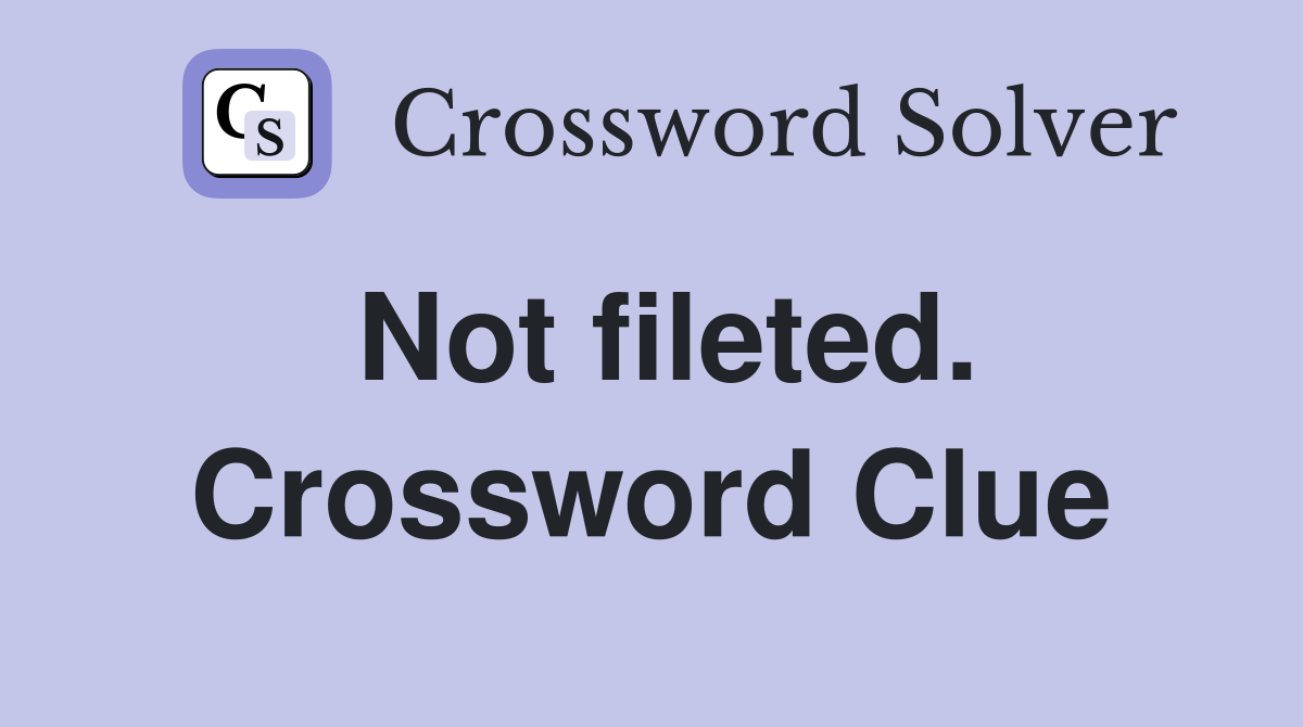 Not fileted. Crossword Clue
