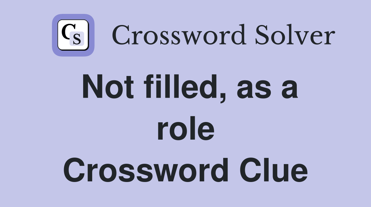 Not filled, as a role Crossword Clue