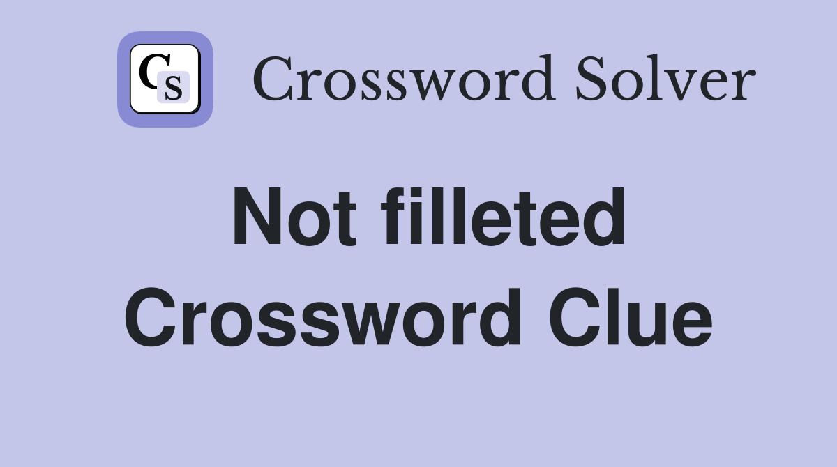 Not filleted Crossword Clue