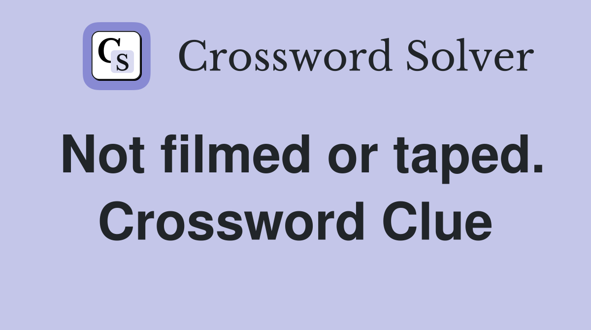 Not filmed or taped. Crossword Clue