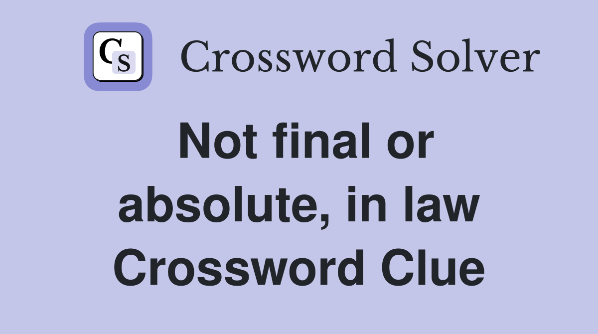 Not final or absolute, in law Crossword Clue