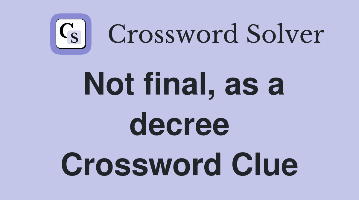 Not final, as a decree Crossword Clue