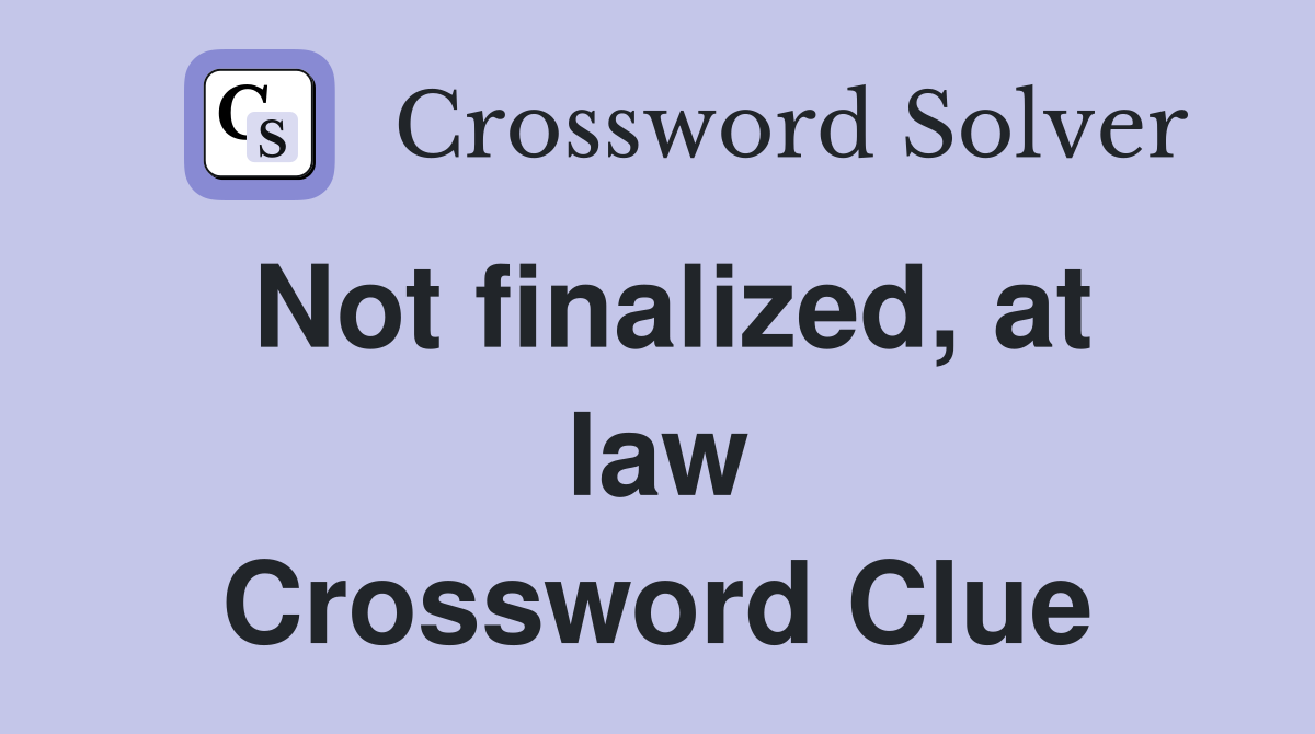 Not finalized, at law Crossword Clue