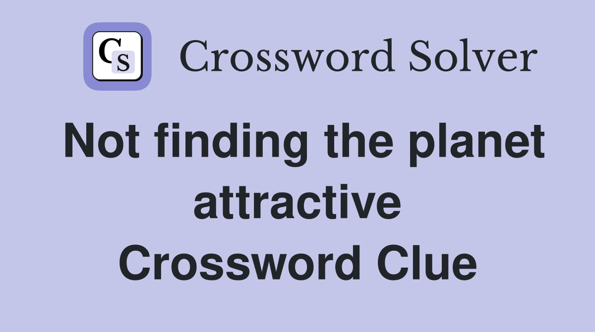Not finding the planet attractive Crossword Clue