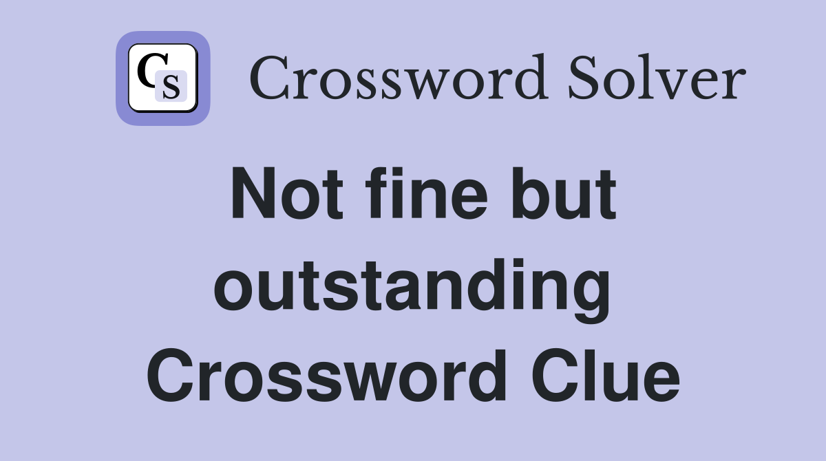 Not fine but outstanding Crossword Clue