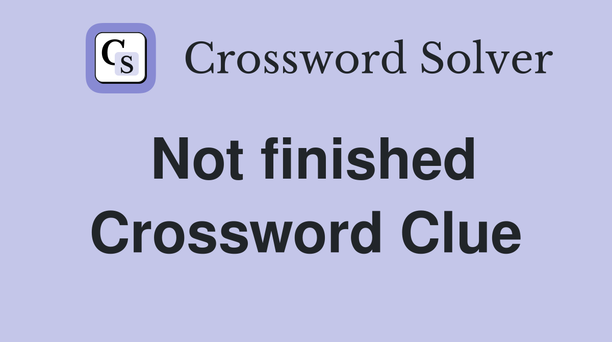 Not finished Crossword Clue