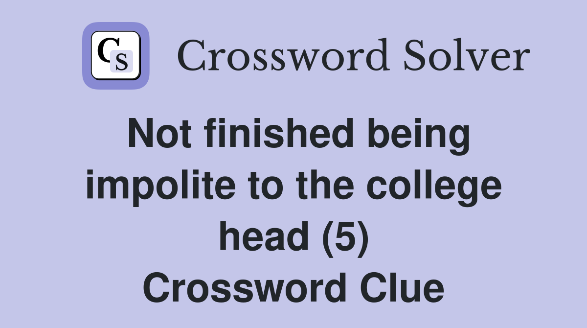 Not finished being impolite to the college head (5) Crossword Clue