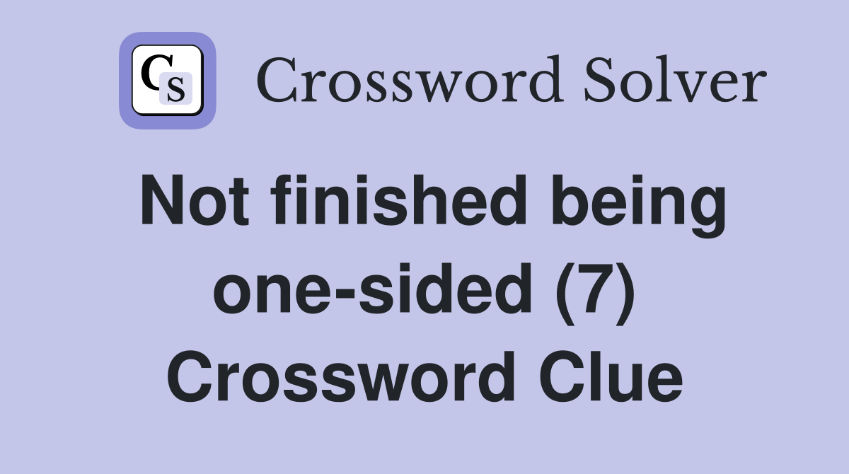 Not finished being one-sided (7) Crossword Clue