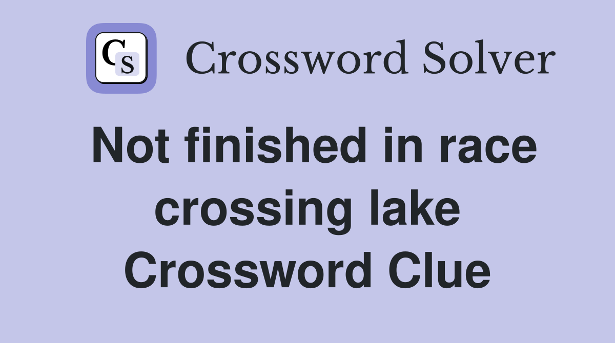Not finished in race crossing lake Crossword Clue