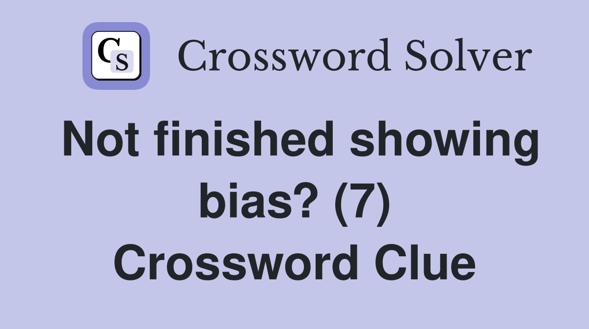 Not finished showing bias? (7) Crossword Clue