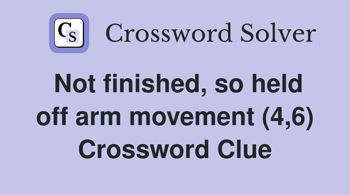 Not finished, so held off arm movement (4,6) Crossword Clue