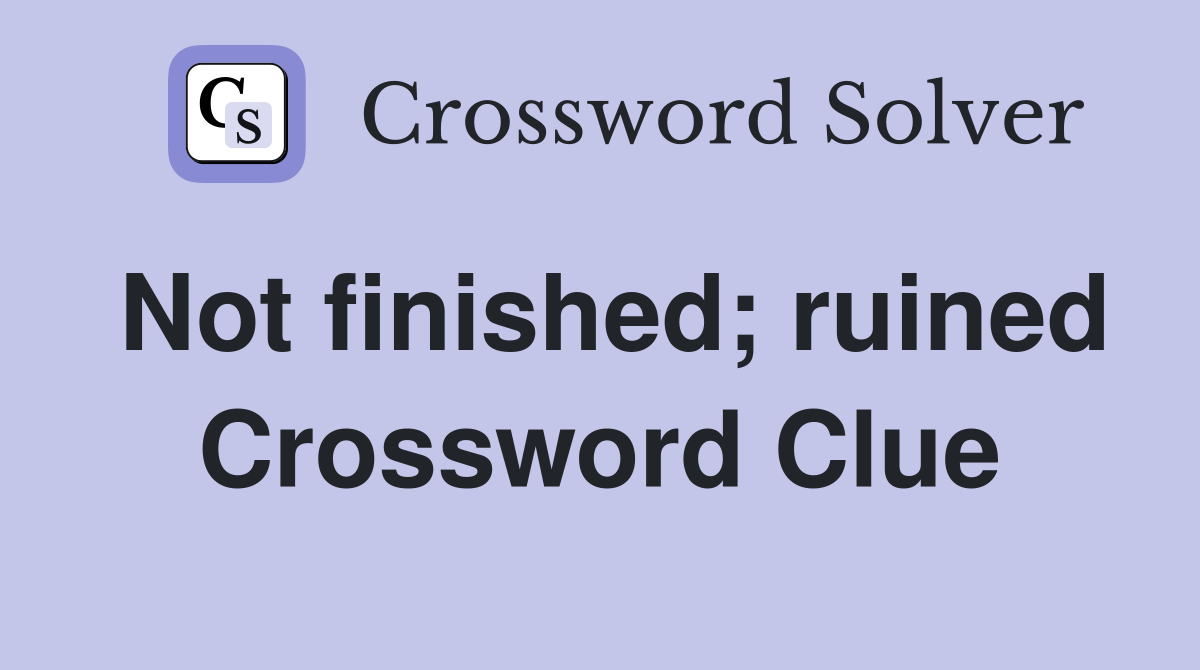 Not finished; ruined Crossword Clue