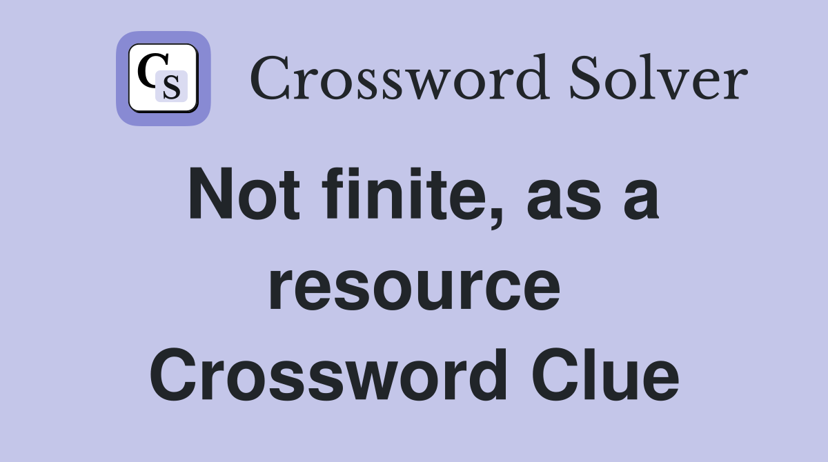 Not finite, as a resource Crossword Clue