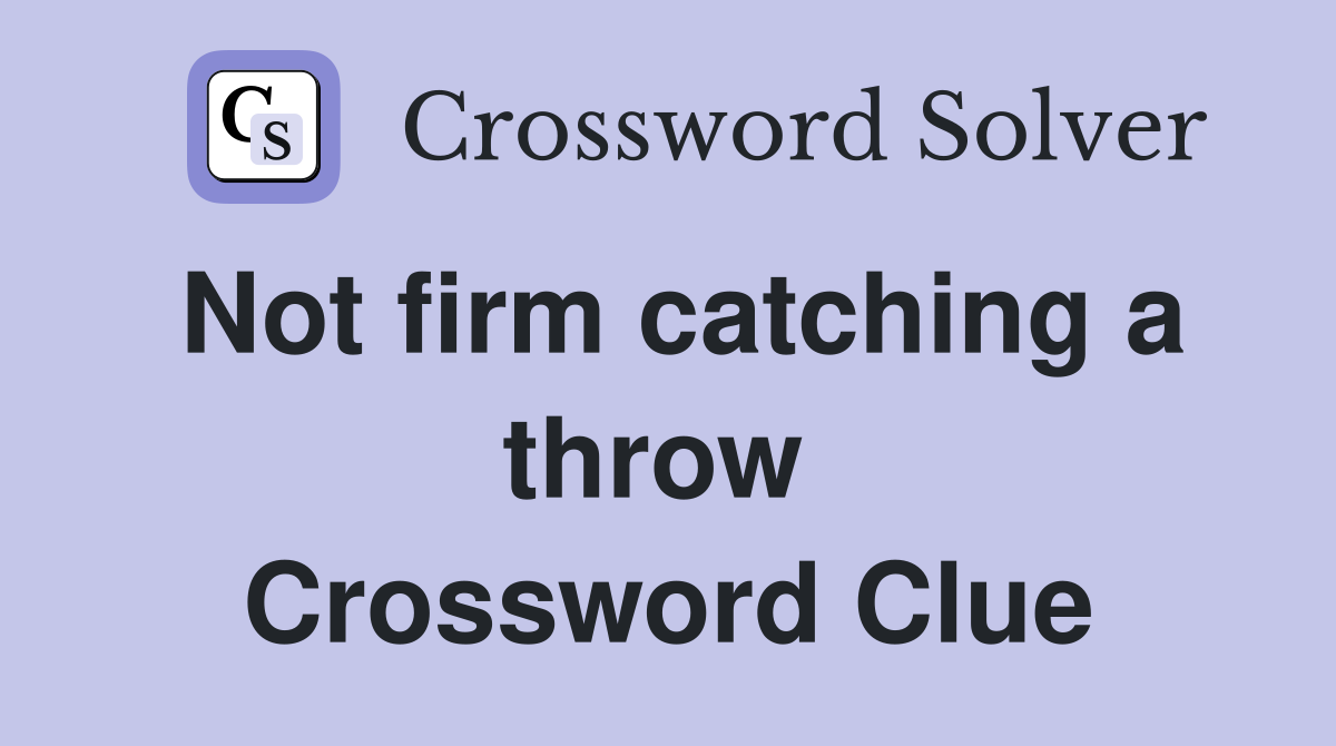 Not firm catching a throw  Crossword Clue
