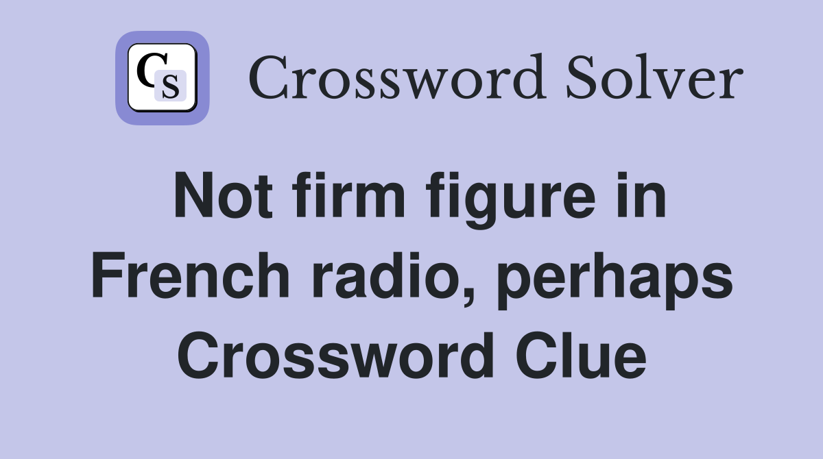 Not firm figure in French radio, perhaps Crossword Clue