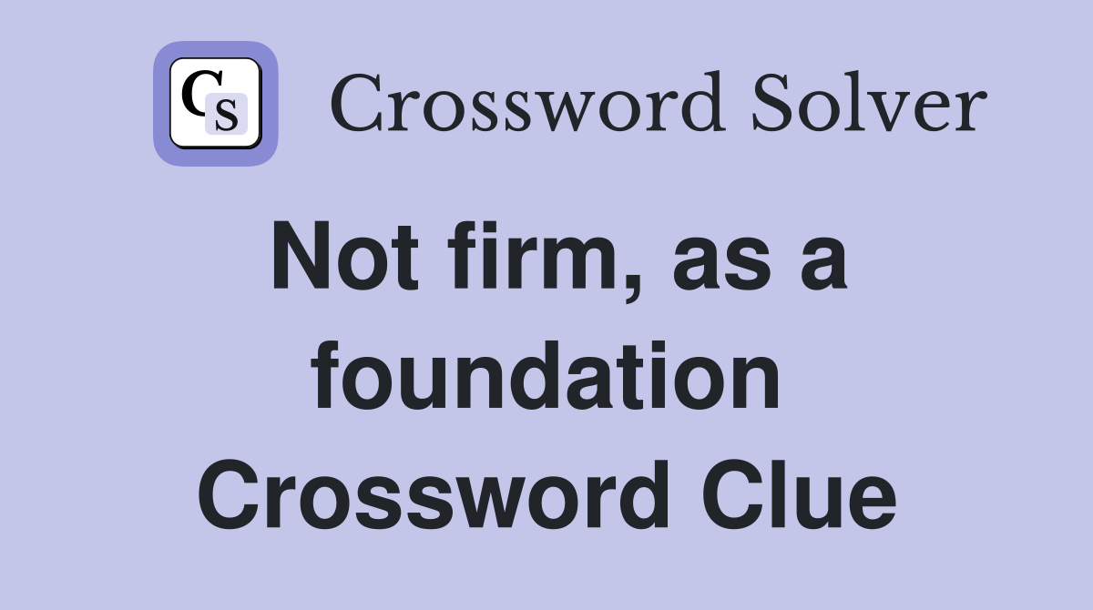 Not firm, as a foundation Crossword Clue