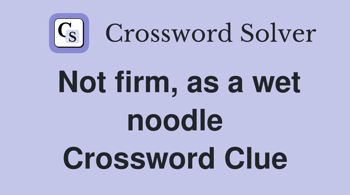 Not firm, as a wet noodle Crossword Clue