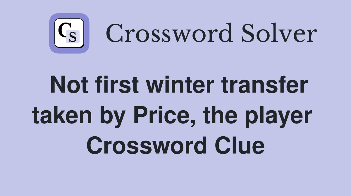 Not first winter transfer taken by Price, the player  Crossword Clue