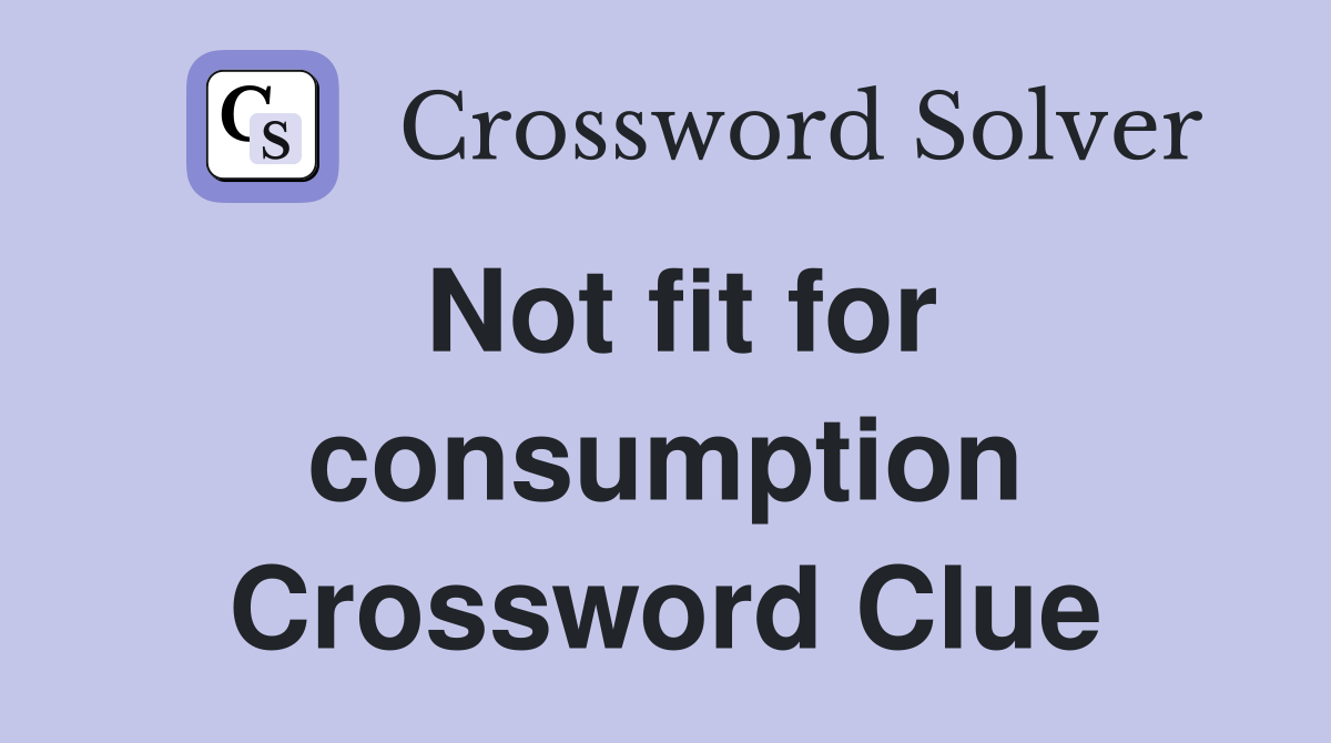Not fit for consumption Crossword Clue