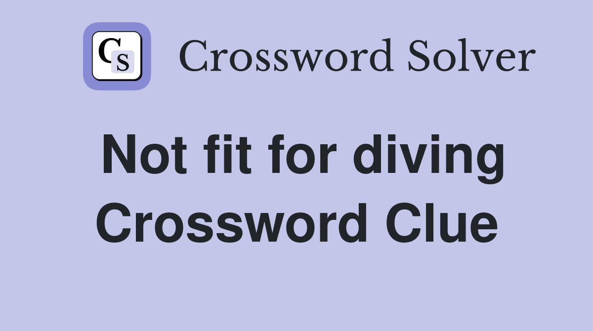 Not fit for diving Crossword Clue