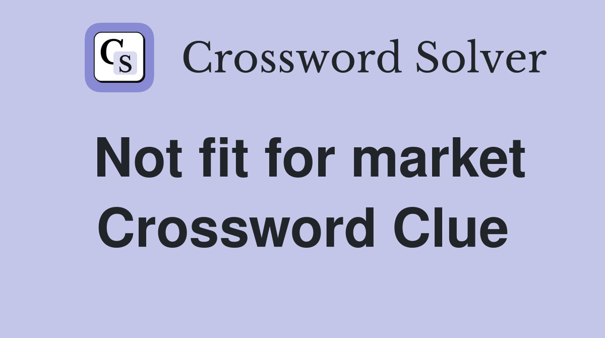 Not fit for market Crossword Clue