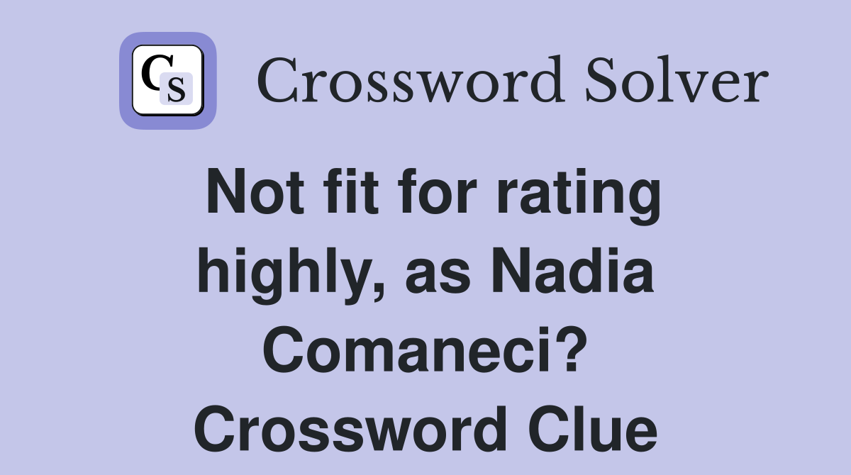 Not fit for rating highly, as Nadia Comaneci? Crossword Clue