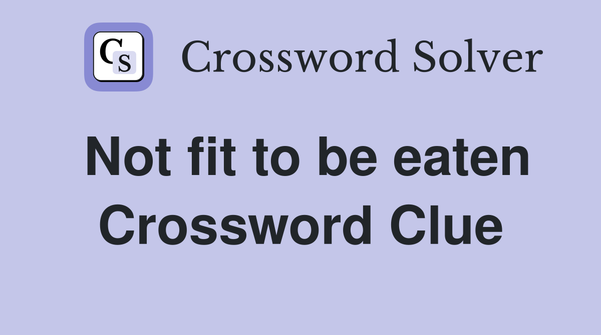 Not fit to be eaten Crossword Clue