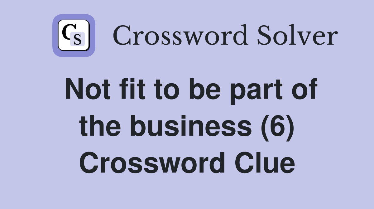 Not fit to be part of the business (6) Crossword Clue