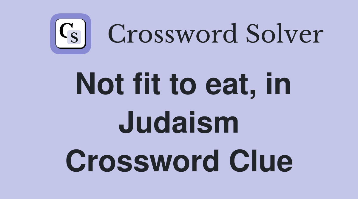 Not fit to eat, in Judaism Crossword Clue