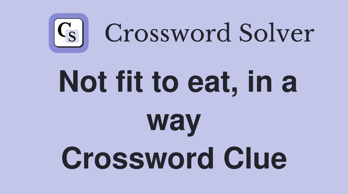 Not fit to eat, in a way Crossword Clue