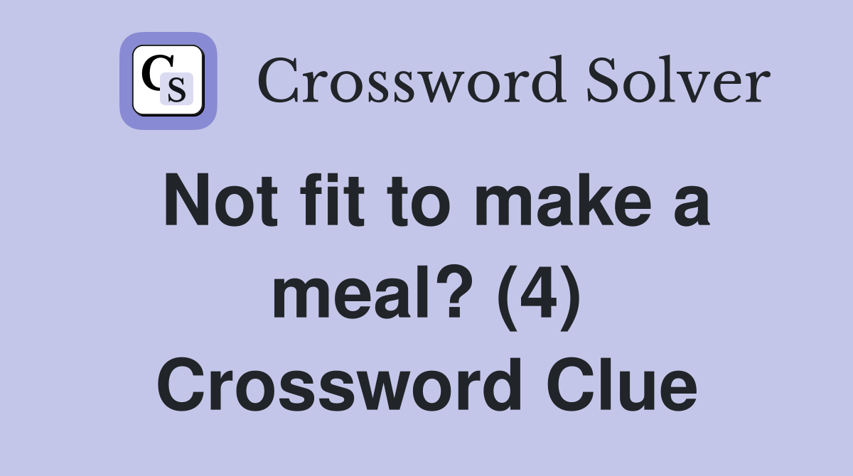 Not fit to make a meal? (4) Crossword Clue