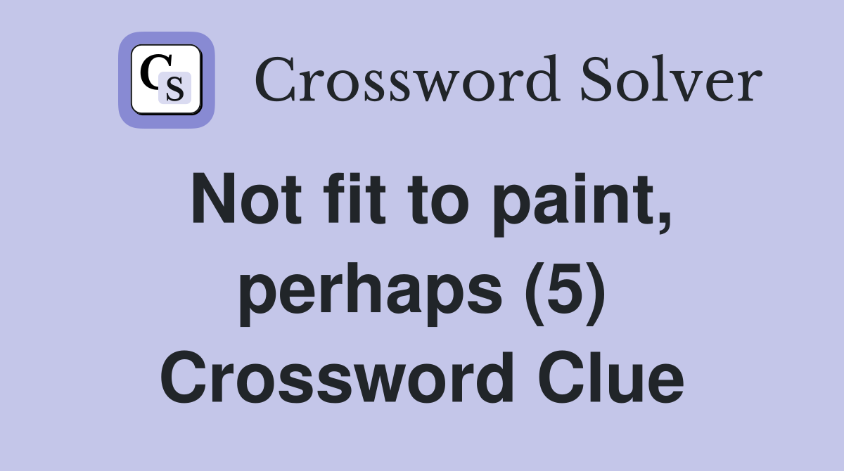 Not fit to paint, perhaps (5) Crossword Clue